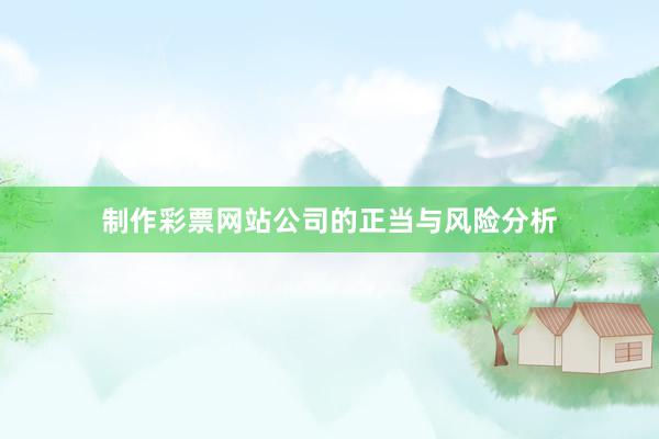 制作彩票网站公司的正当与风险分析