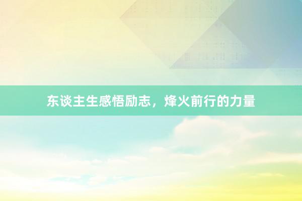 东谈主生感悟励志，烽火前行的力量